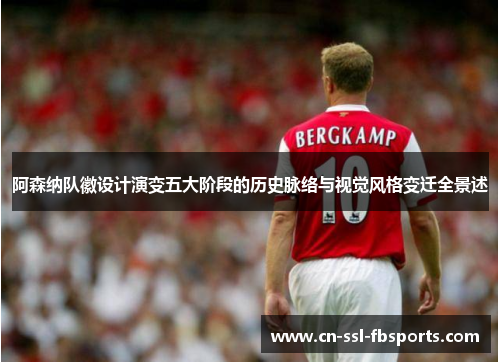 阿森纳队徽设计演变五大阶段的历史脉络与视觉风格变迁全景述