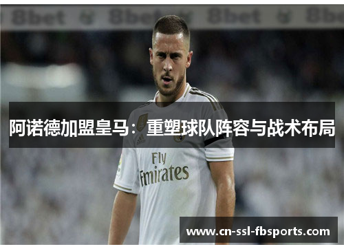 阿诺德加盟皇马：重塑球队阵容与战术布局