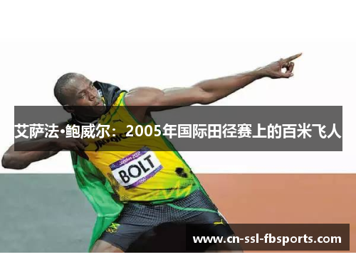 艾萨法·鲍威尔:2005年国际田径赛上的百米飞人 艾萨法·鲍威尔:2005年国际田径赛上的百米飞人