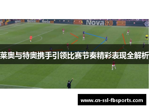 莱奥与特奥携手引领比赛节奏精彩表现全解析