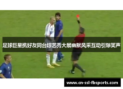 足球巨星携好友同台综艺秀大展幽默风采互动引爆笑声