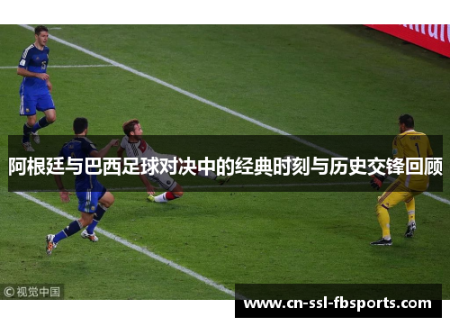 阿根廷与巴西足球对决中的经典时刻与历史交锋回顾 阿根廷与巴西足球对决中的经典时刻与历史交锋回顾