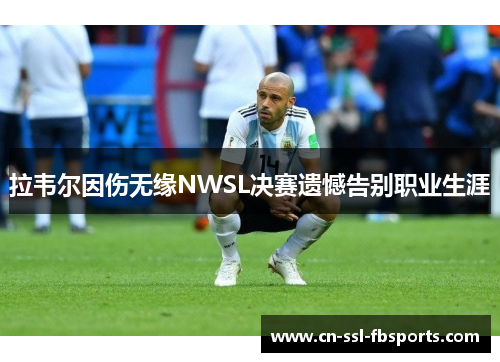 拉韦尔因伤无缘NWSL决赛遗憾告别职业生涯