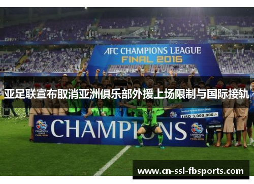亚足联宣布取消亚洲俱乐部外援上场限制与国际接轨 亚足联宣布取消亚洲俱乐部外援上场限制与国际接轨